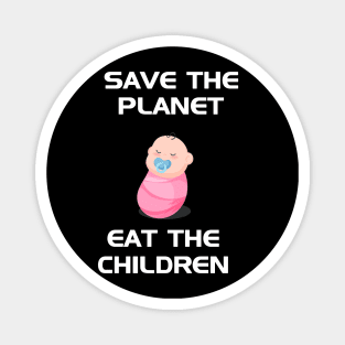 Save The Planet Eat The Babies Magnet